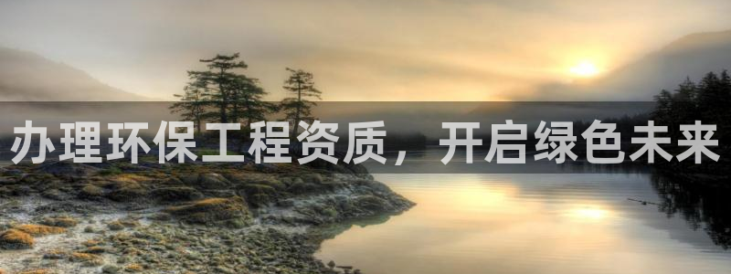 彩名堂5.0计划：办理环保工程资质，