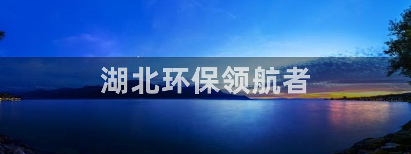 彩名堂官方软件下载：湖北环保领航者