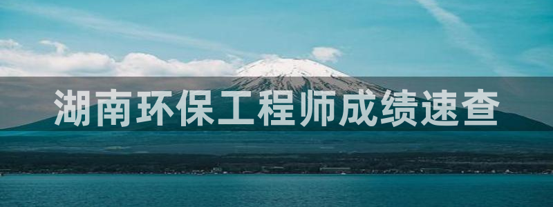 彩名堂免费计划官网5.0版下载链接：湖南环保工程师成绩速查