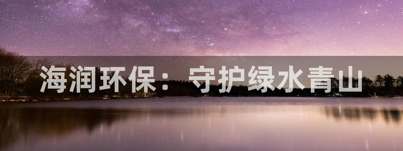 彩名堂计划怎么看：海润环保：守护绿水