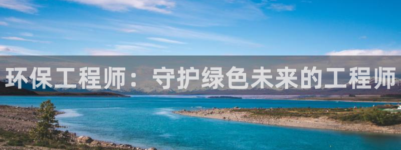 彩名堂01计划：环保工程师：守护绿色未来的工程师