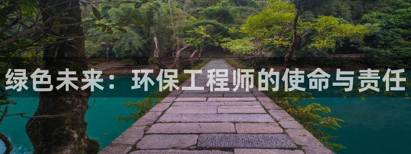 彩名堂人工预测免费计划：绿色未来：环保工程师的使命与责任