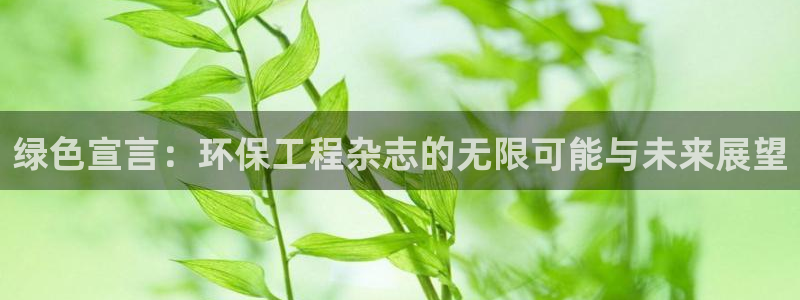 彩名堂一直不出结果怎么回事：绿色宣言：环保工程杂志的无限可能