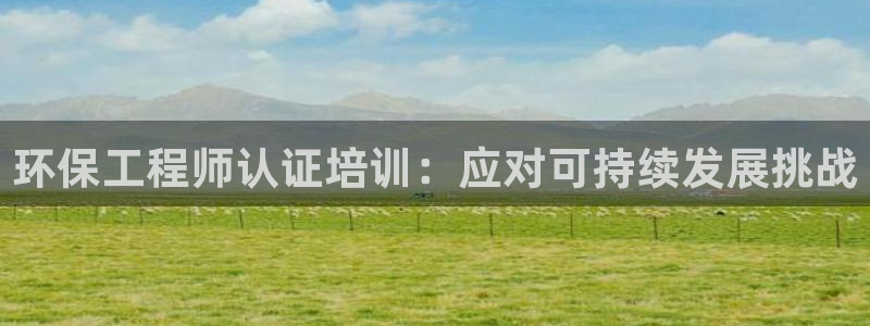 彩名堂好用还是千里马好用：环保工程师认证培训：应对可持续发展