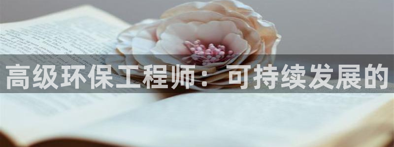 彩名堂免费计划官网50下载957：高级环保工程师：可持续发展