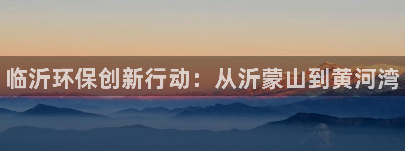 彩名堂手机版官网：临沂环保创新行动：