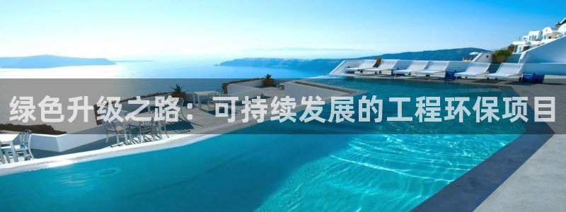 彩名堂官网2：绿色升级之路：可持续发展的工程环保项目