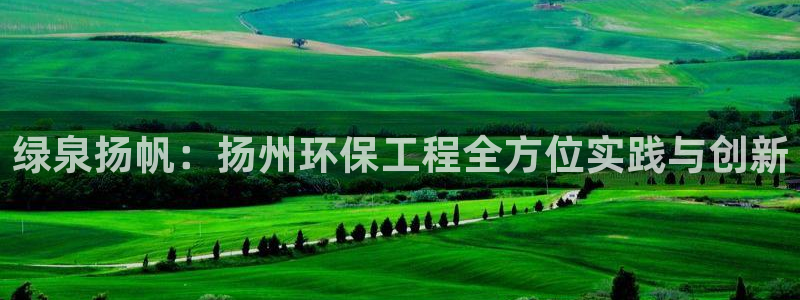 彩名堂手机客户端：绿泉扬帆：扬州环保工程全方位实践与创新