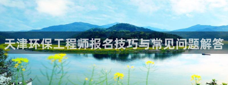 彩名堂排三：天津环保工程师报名技巧与