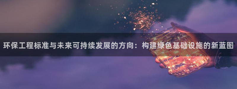 彩名堂5.0!：环保工程标准与未来可