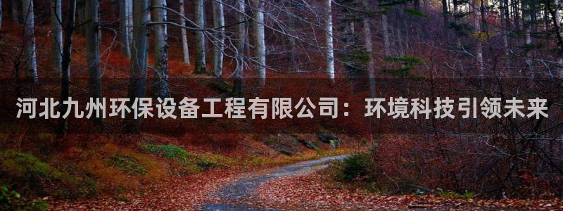 彩名堂排三：河北九州环保设备工程有限公司：环境科技引领未来