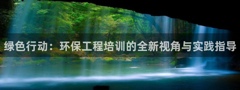 彩名堂安卓客户端官网下载：绿色行动：环保工程培训的全新视角与