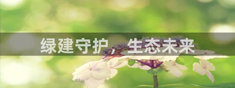 最新彩名堂计划：绿建守护，生态未来