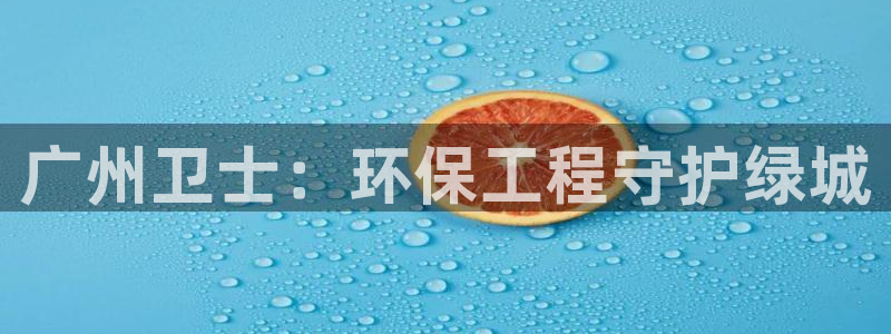 彩名堂975新版本：广州卫士：环保工