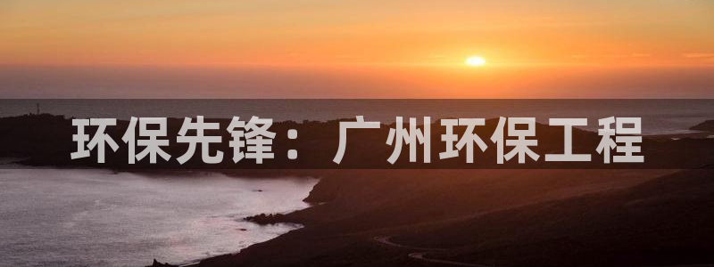 彩名堂手机客户端官网：环保先锋：广州