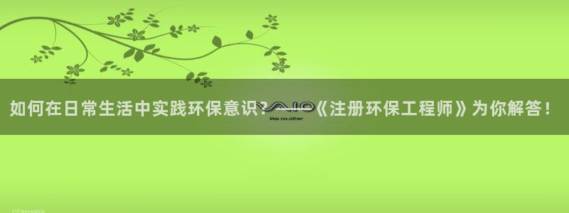 彩名堂975新版本：如何在日常生活中实践环保意识？——《注册